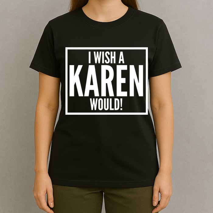 Funny I Wish A Karen Would Meme T-Shirt