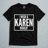 Funny I Wish A Karen Would Meme T-Shirt