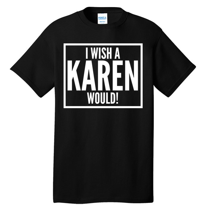 Funny I Wish A Karen Would Meme Tall T-Shirt