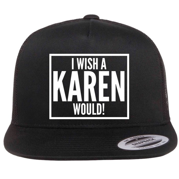Funny I Wish A Karen Would Meme Flat Bill Trucker Hat