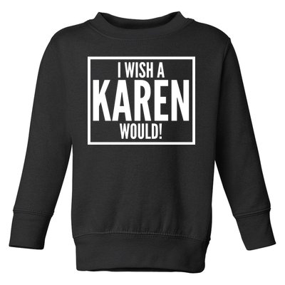 Funny I Wish A Karen Would Meme Toddler Sweatshirt