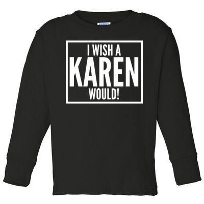 Funny I Wish A Karen Would Meme Toddler Long Sleeve Shirt