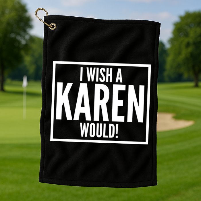 Funny I Wish A Karen Would Meme Golf Towel