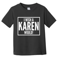 Funny I Wish A Karen Would Meme Toddler T-Shirt