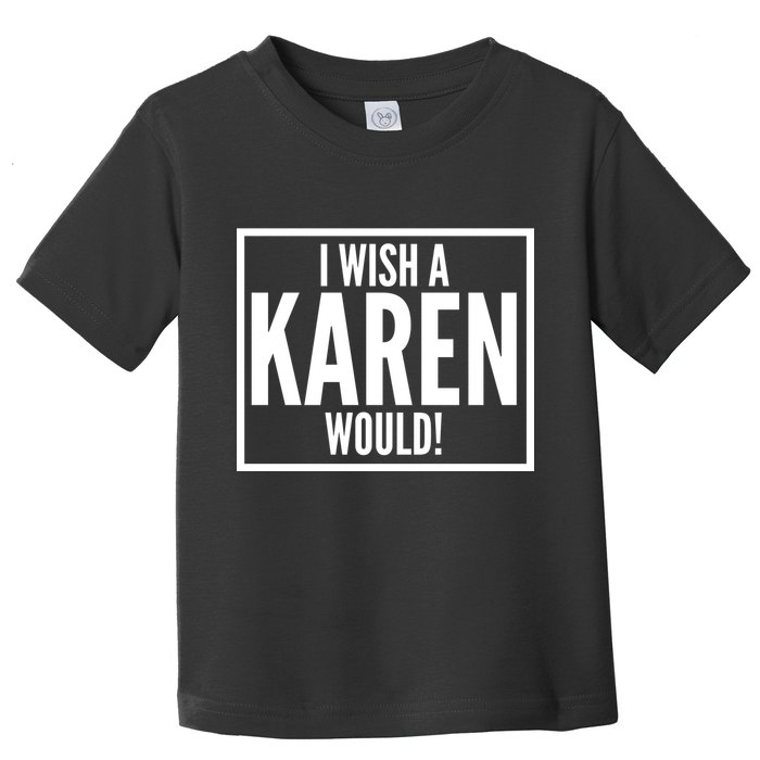 Funny I Wish A Karen Would Meme Toddler T-Shirt