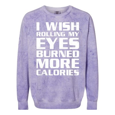 Funny I Wish Rolling My Eyes Burned More Calories Colorblast Crewneck Sweatshirt