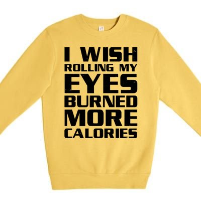 Funny I Wish Rolling My Eyes Burned More Calories Premium Crewneck Sweatshirt