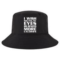 Funny I Wish Rolling My Eyes Burned More Calories Cool Comfort Performance Bucket Hat