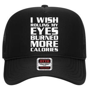 Funny I Wish Rolling My Eyes Burned More Calories High Crown Mesh Back Trucker Hat