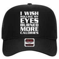 Funny I Wish Rolling My Eyes Burned More Calories High Crown Mesh Back Trucker Hat