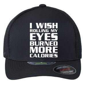 Funny I Wish Rolling My Eyes Burned More Calories Flexfit Unipanel Trucker Cap