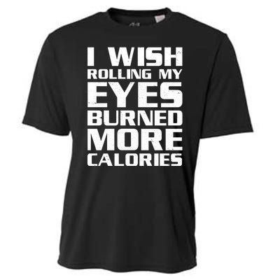 Funny I Wish Rolling My Eyes Burned More Calories Cooling Performance Crew T-Shirt