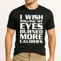Funny I Wish Rolling My Eyes Burned More Calories Performance Shirt
