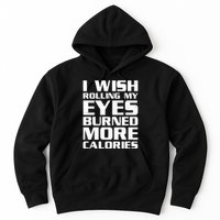 Funny I Wish Rolling My Eyes Burned More Calories Hoodie
