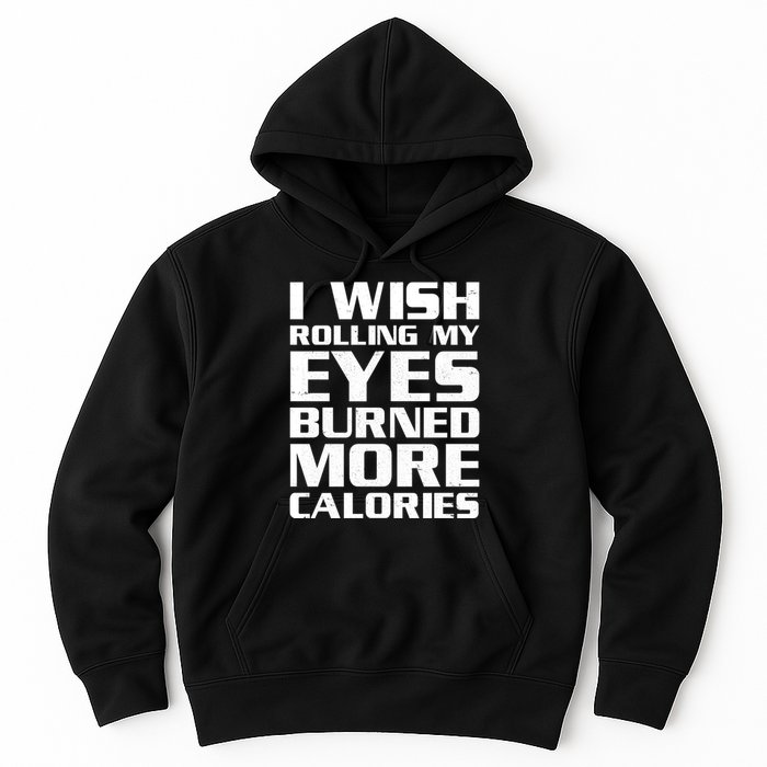 Funny I Wish Rolling My Eyes Burned More Calories Hoodie
