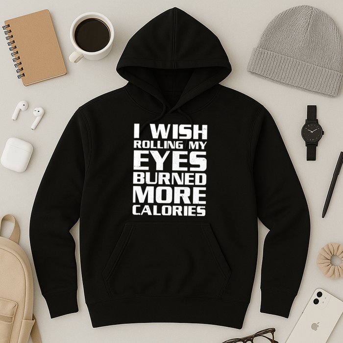 Funny I Wish Rolling My Eyes Burned More Calories Hoodie