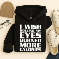 Funny I Wish Rolling My Eyes Burned More Calories Hoodie