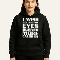 Funny I Wish Rolling My Eyes Burned More Calories Hoodie