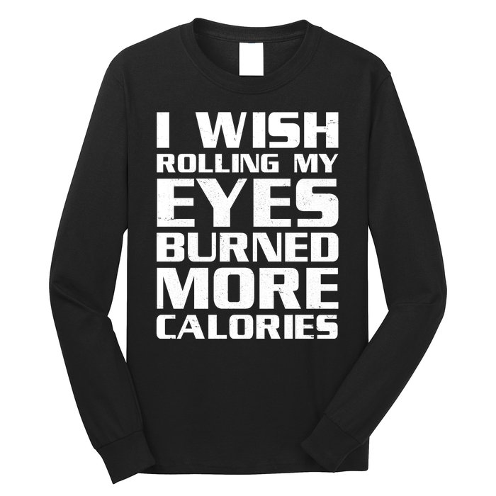 Funny I Wish Rolling My Eyes Burned More Calories Long Sleeve Shirt