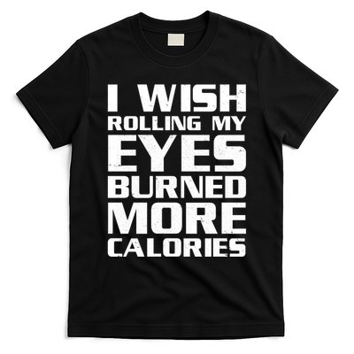 Funny I Wish Rolling My Eyes Burned More Calories T-Shirt