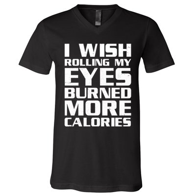 Funny I Wish Rolling My Eyes Burned More Calories V-Neck T-Shirt