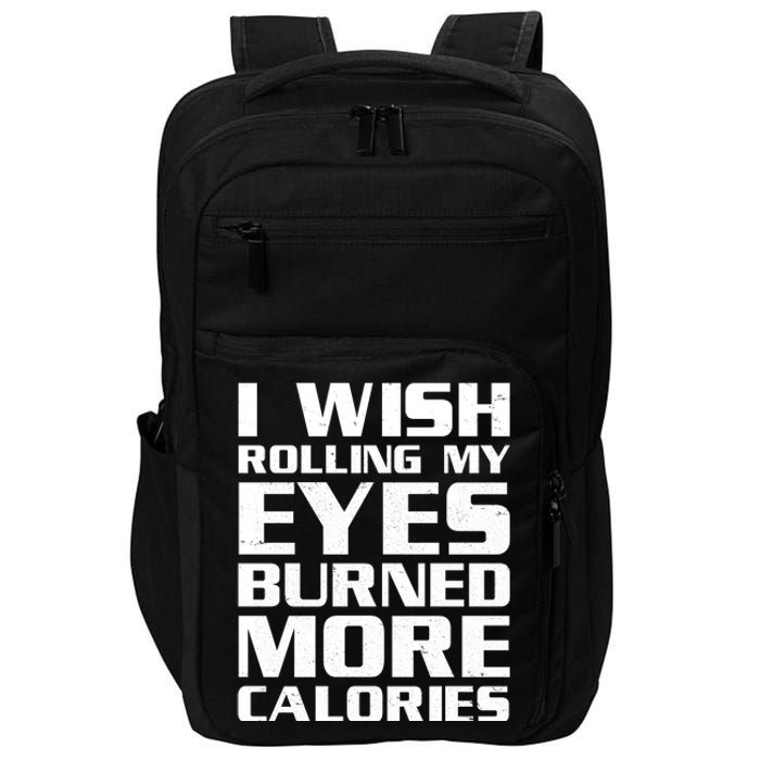 Funny I Wish Rolling My Eyes Burned More Calories Impact Tech Backpack