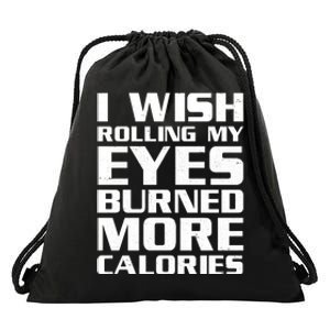 Funny I Wish Rolling My Eyes Burned More Calories Drawstring Bag