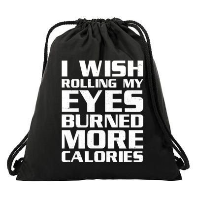 Funny I Wish Rolling My Eyes Burned More Calories Drawstring Bag