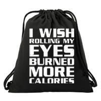 Funny I Wish Rolling My Eyes Burned More Calories Drawstring Bag