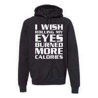 Funny I Wish Rolling My Eyes Burned More Calories Premium Hoodie