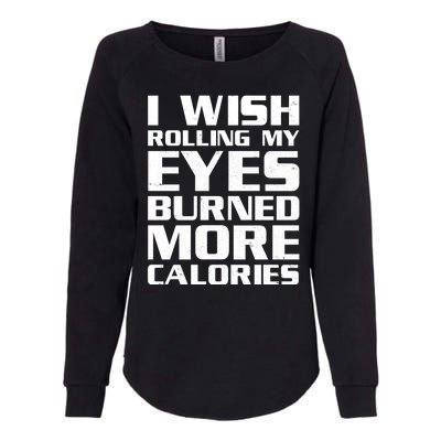 Funny I Wish Rolling My Eyes Burned More Calories Womens California Wash Sweatshirt