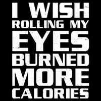 Funny I Wish Rolling My Eyes Burned More Calories Premium T-Shirt