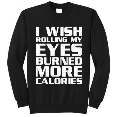 Funny I Wish Rolling My Eyes Burned More Calories Tall Sweatshirt