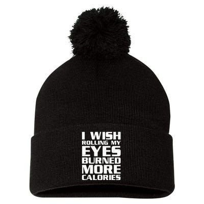Funny I Wish Rolling My Eyes Burned More Calories Pom Pom 12in Knit Beanie