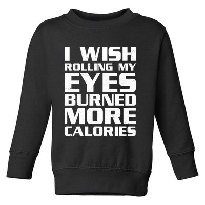 Funny I Wish Rolling My Eyes Burned More Calories Toddler Sweatshirt