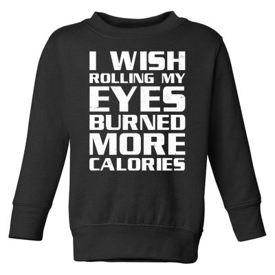 Funny I Wish Rolling My Eyes Burned More Calories Toddler Sweatshirt