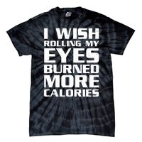 Funny I Wish Rolling My Eyes Burned More Calories Tie-Dye T-Shirt