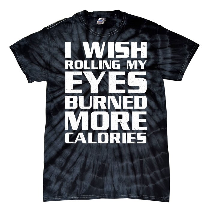 Funny I Wish Rolling My Eyes Burned More Calories Tie-Dye T-Shirt