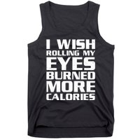 Funny I Wish Rolling My Eyes Burned More Calories Tank Top