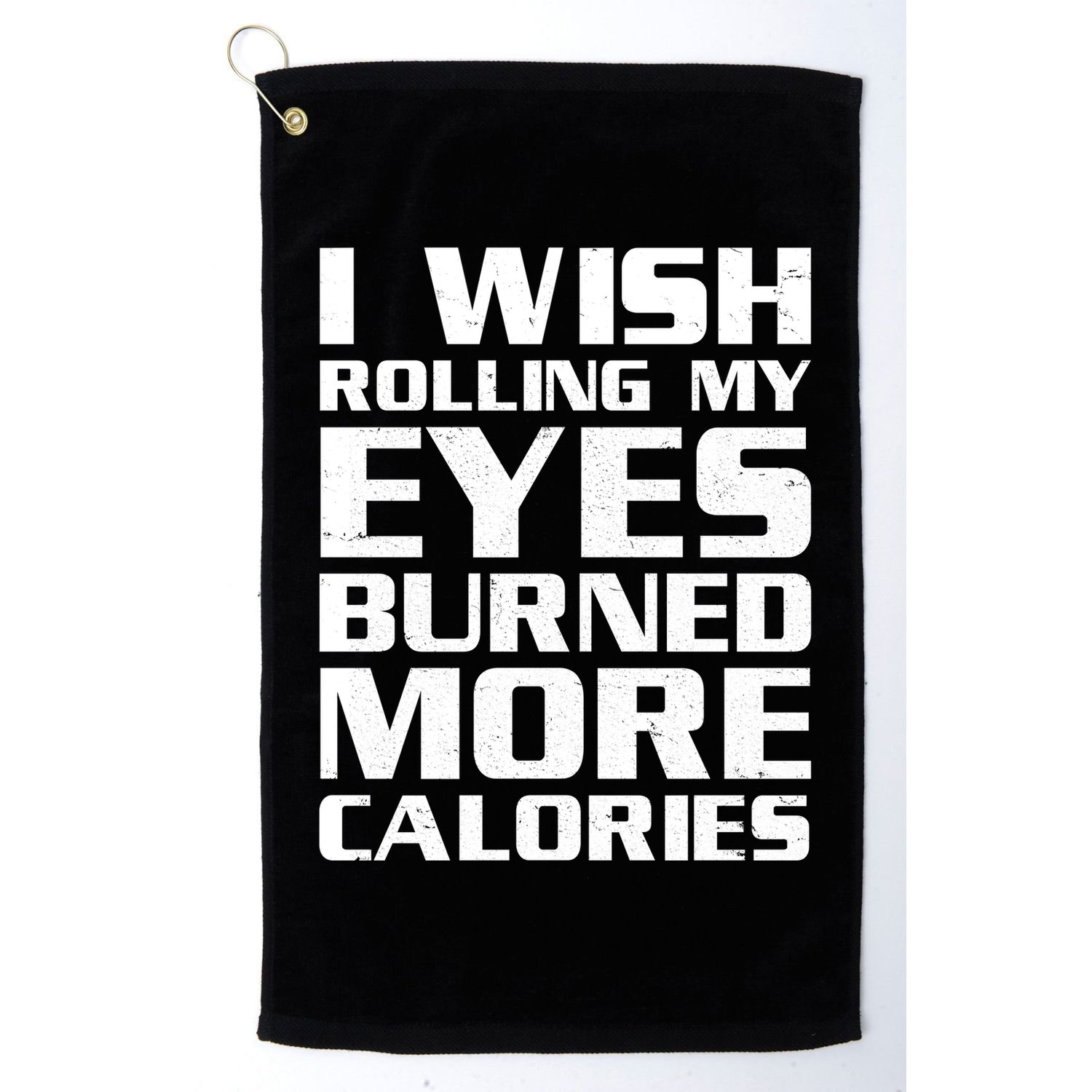 Funny I Wish Rolling My Eyes Burned More Calories Golf Towel