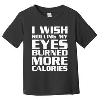 Funny I Wish Rolling My Eyes Burned More Calories Toddler T-Shirt