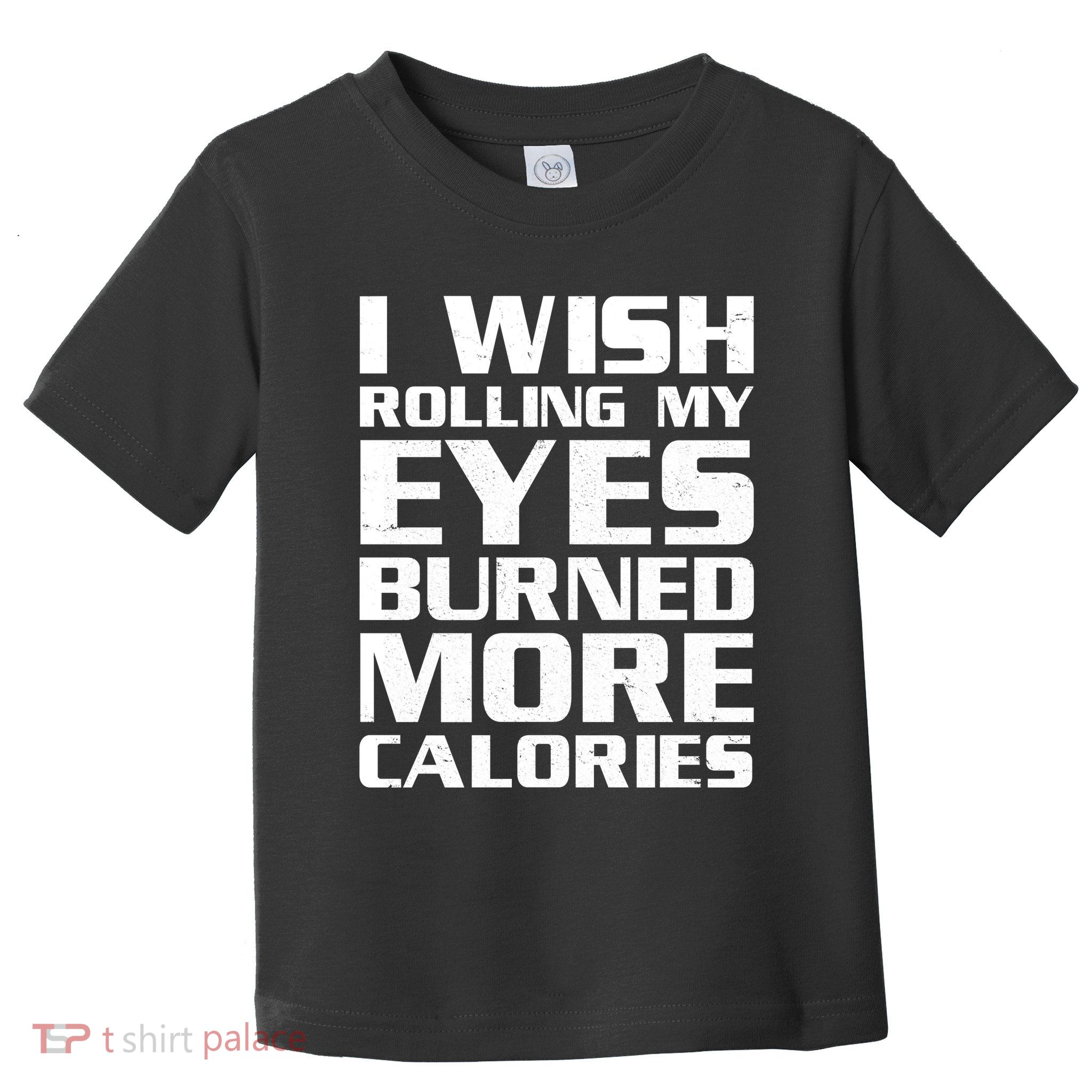 Funny I Wish Rolling My Eyes Burned More Calories Toddler T-Shirt