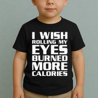 Funny I Wish Rolling My Eyes Burned More Calories Toddler T-Shirt