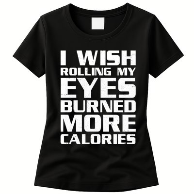 Funny I Wish Rolling My Eyes Burned More Calories Womens T-Shirt