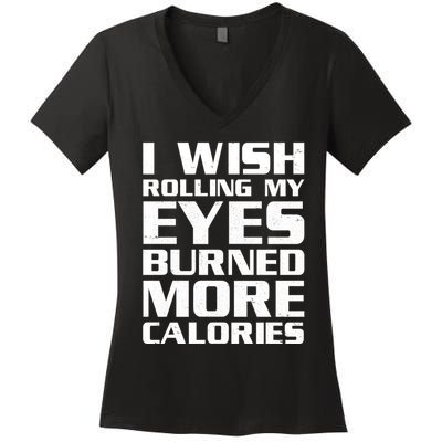 Funny I Wish Rolling My Eyes Burned More Calories Women's V-Neck T-Shirt