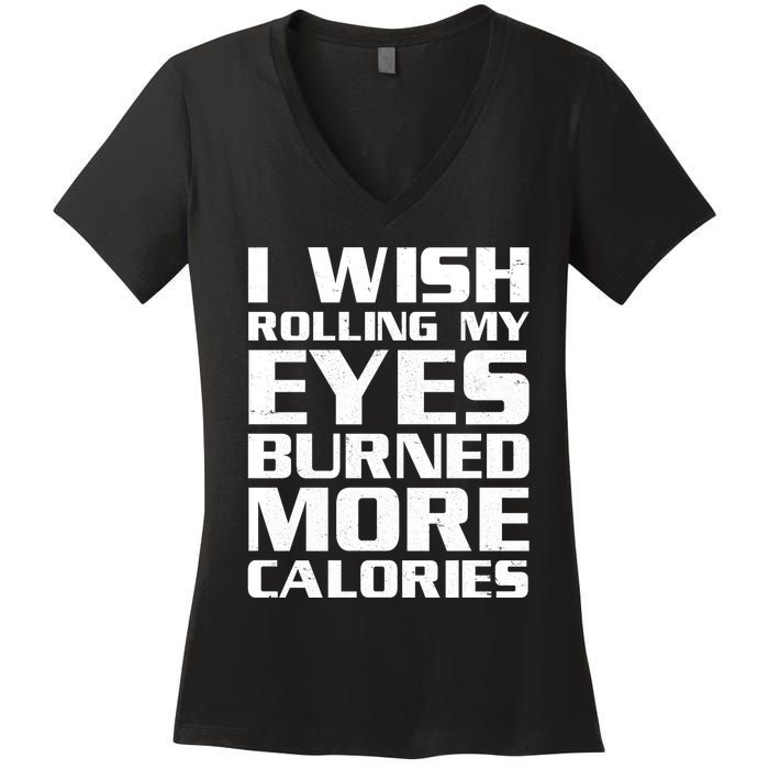 Funny I Wish Rolling My Eyes Burned More Calories Women's V-Neck T-Shirt