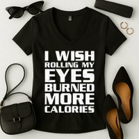 Funny I Wish Rolling My Eyes Burned More Calories Women's V-Neck T-Shirt