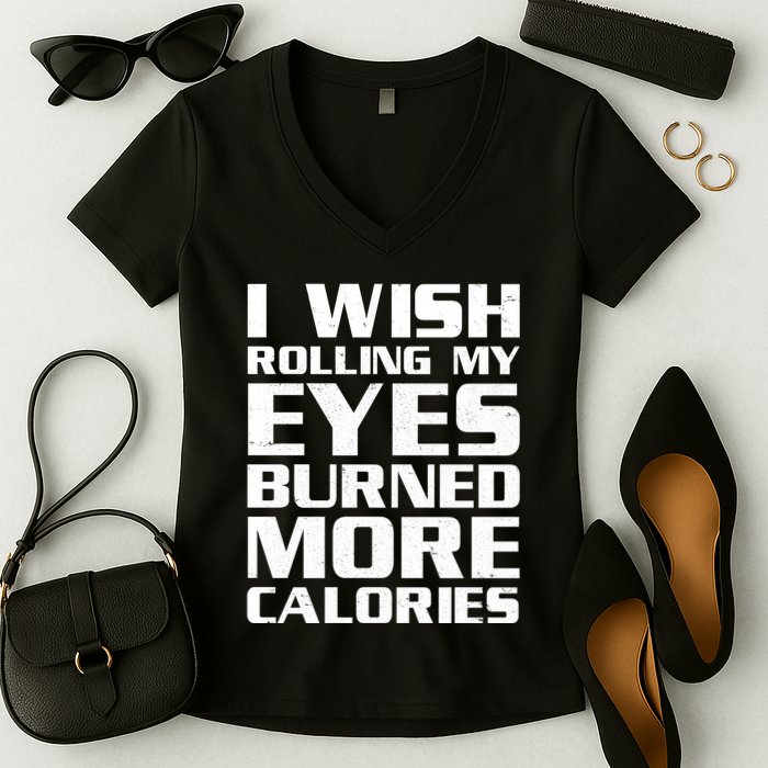 Funny I Wish Rolling My Eyes Burned More Calories Women's V-Neck T-Shirt