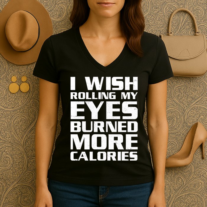 Funny I Wish Rolling My Eyes Burned More Calories Women's V-Neck T-Shirt