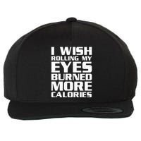 Funny I Wish Rolling My Eyes Burned More Calories Wool Snapback Cap